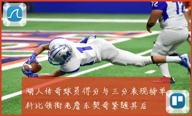 湖人传奇球员得分与三分表现榜单科比领衔老詹东契奇紧随其后